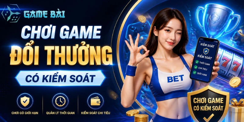 Chơi Game Đổi Thưởng Có Kiểm Soát